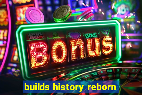 builds history reborn